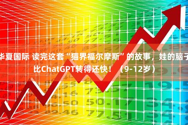 华夏国际 读完这套“猫界福尔摩斯”的故事，娃的脑子比ChatGPT转得还快！（9-12岁）