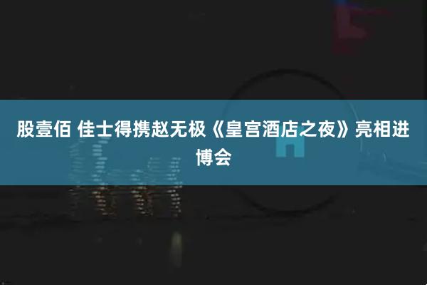 股壹佰 佳士得携赵无极《皇宫酒店之夜》亮相进博会