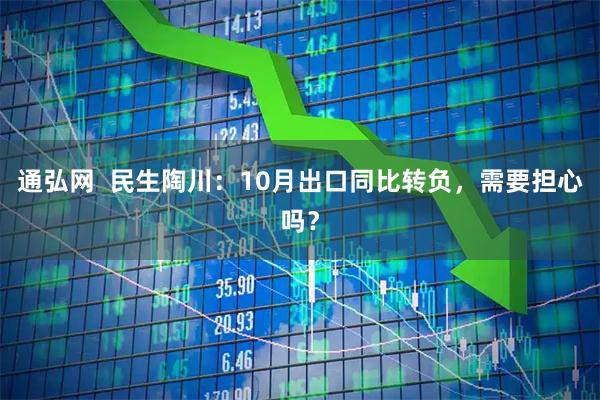 通弘网 民生陶川:10月出口同比转负,需要担心吗?